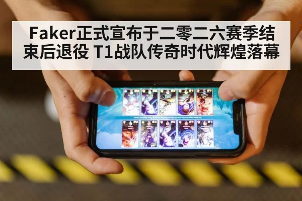 Faker正式宣布于二零二六赛季结束后退役 T1战队传奇时代辉煌落幕